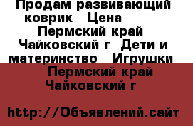 Продам развивающий коврик › Цена ­ 800 - Пермский край, Чайковский г. Дети и материнство » Игрушки   . Пермский край,Чайковский г.